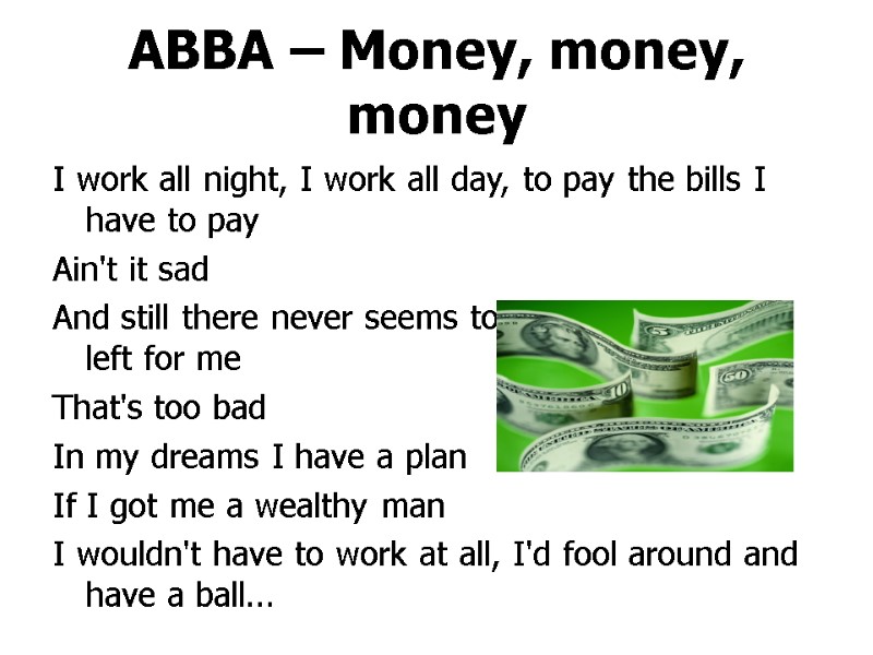 ABBA – Money, money, money I work all night, I work all day, to